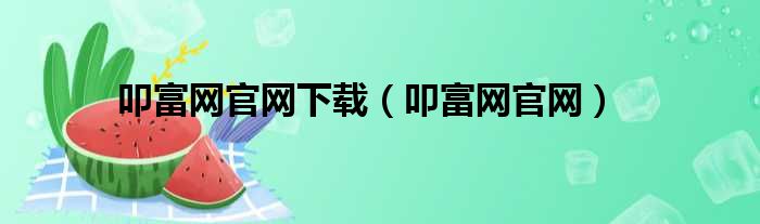 叩富网官网下载（叩富网官网）