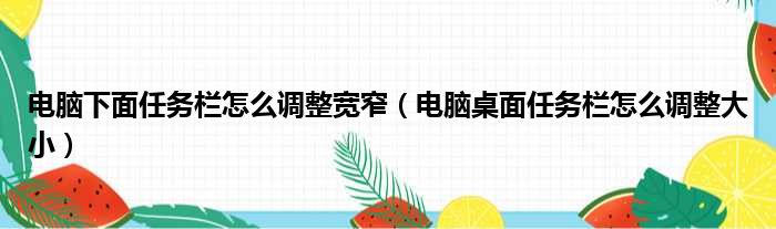 电脑下面任务栏怎么调整宽窄（电脑桌面任务栏怎么调整大小）
