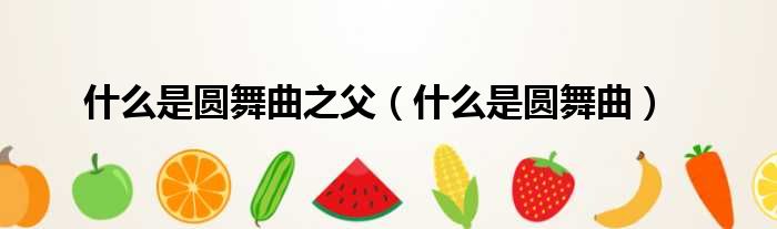 什么是圆舞曲之父（什么是圆舞曲）