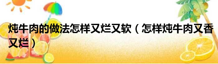 炖牛肉的做法怎样又烂又软（怎样炖牛肉又香又烂）