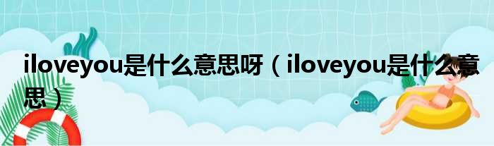 iloveyou是什么意思呀（iloveyou是什么意思）