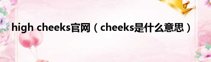high cheeks官网（cheeks是什么意思）