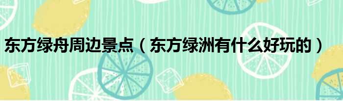 东方绿舟周边景点（东方绿洲有什么好玩的）