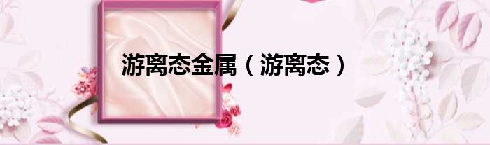 游离态金属（游离态）