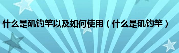 什么是矶钓竿以及如何使用（什么是矶钓竿）
