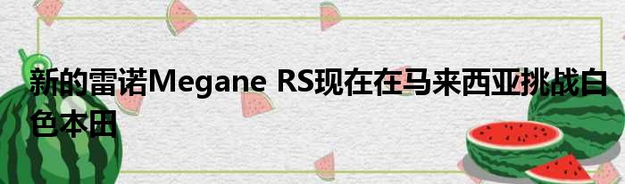 新的雷诺Megane RS现在在马来西亚挑战白色本田