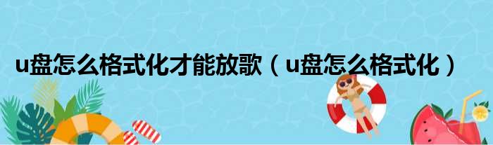 u盘怎么格式化才能放歌（u盘怎么格式化）