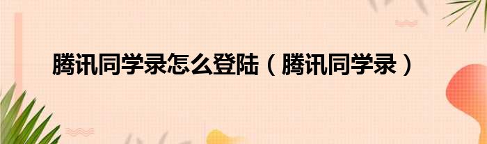 腾讯同学录怎么登陆（腾讯同学录）