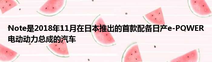 Note是2018年11月在日本推出的首款配备日产e-POWER电动动力总成的汽车