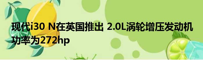 现代i30 N在英国推出 2.0L涡轮增压发动机 功率为272hp