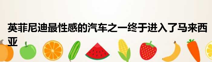 英菲尼迪最性感的汽车之一终于进入了马来西亚