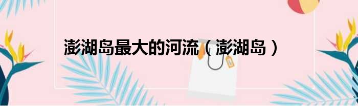 澎湖岛最大的河流（澎湖岛）