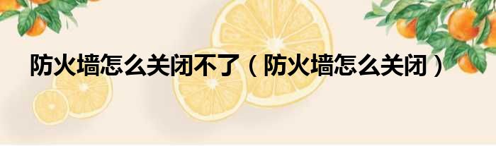 防火墙怎么关闭不了（防火墙怎么关闭）