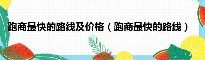 跑商最快的路线及价格（跑商最快的路线）