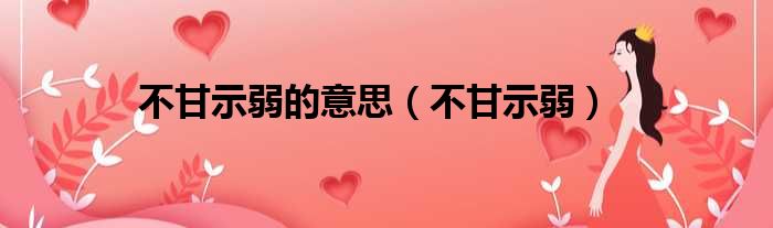 不甘示弱的意思（不甘示弱）