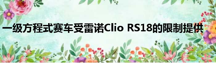 一级方程式赛车受雷诺Clio RS18的限制提供