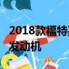 2018款福特嘉年华ST搭载147kW 1.5升涡轮发动机