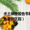 水土保持报告书和报告表的界定（水土保持方案报告书与报告表的区别）