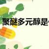 聚醚多元醇是什么东西（聚醚多元醇是什么）