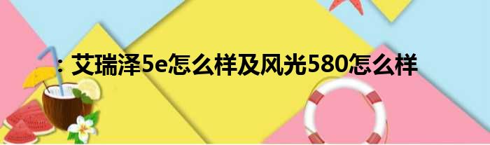 ：艾瑞泽5e怎么样及风光580怎么样