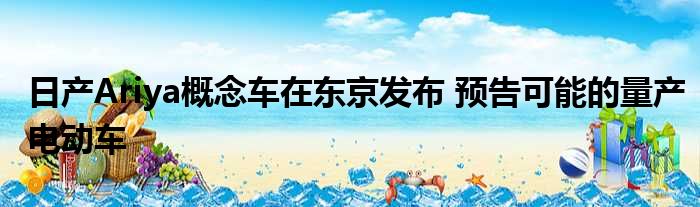 日产Ariya概念车在东京发布 预告可能的量产电动车
