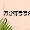 万分符号怎么打印打出来（万分之符号怎么打）