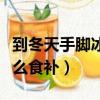 到冬天手脚冰凉是怎么回事（冬天手脚冰凉怎么食补）