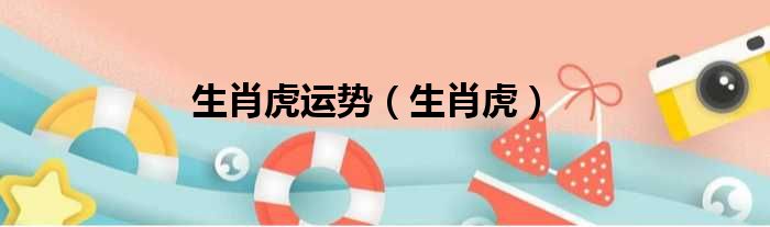 生肖虎运势（生肖虎）