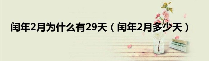 闰年2月为什么有29天（闰年2月多少天）