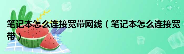 笔记本怎么连接宽带网线（笔记本怎么连接宽带）