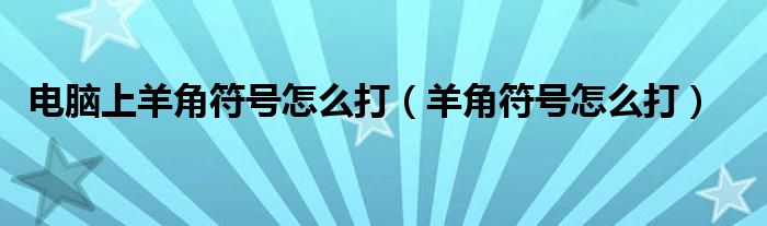 电脑上羊角符号怎么打（羊角符号怎么打）