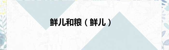 鲜儿和粮（鲜儿）
