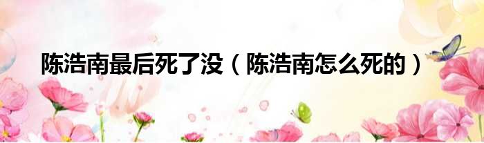 陈浩南最后死了没（陈浩南怎么死的）