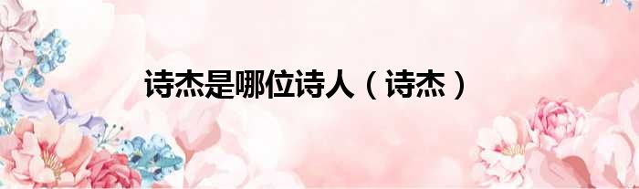 诗杰是哪位诗人（诗杰）