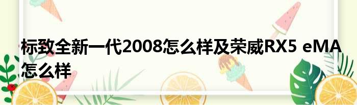 标致全新一代2008怎么样及荣威RX5 eMA怎么样