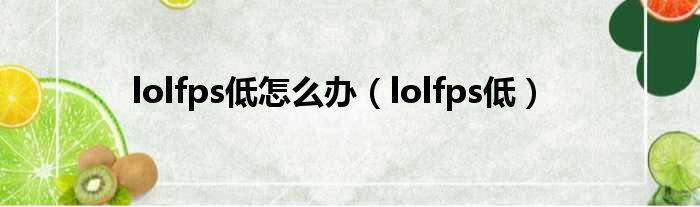 lolfps低怎么办（lolfps低）