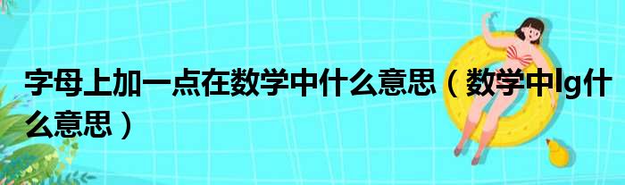 字母上加一点在数学中什么意思（数学中lg什么意思）