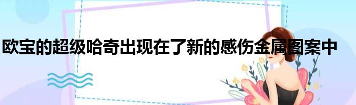 欧宝的超级哈奇出现在了新的感伤金属图案中