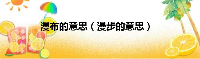 漫布的意思（漫步的意思）