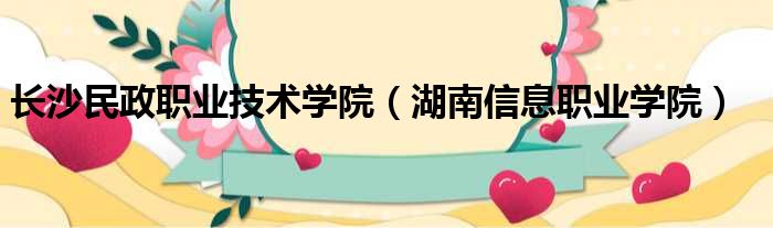 长沙民政职业技术学院（湖南信息职业学院）