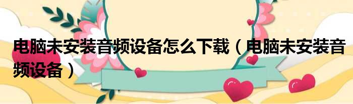 电脑未安装音频设备怎么下载（电脑未安装音频设备）