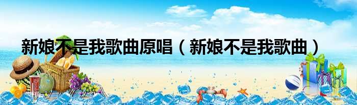新娘不是我歌曲原唱（新娘不是我歌曲）