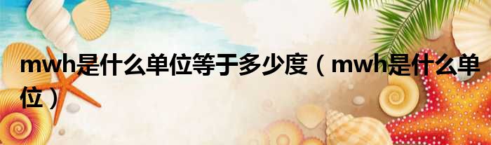 mwh是什么单位等于多少度（mwh是什么单位）