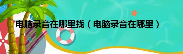 电脑录音在哪里找（电脑录音在哪里）