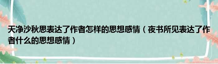 天净沙秋思表达了作者怎样的思想感情（夜书所见表达了作者什么的思想感情）
