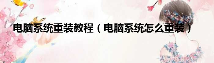 电脑系统重装教程（电脑系统怎么重装）