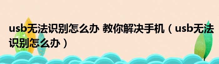 usb无法识别怎么办 教你解决手机（usb无法识别怎么办）