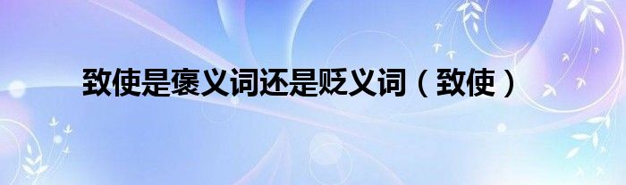 致使是褒义词还是贬义词（致使）