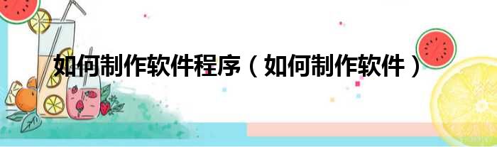 如何制作软件程序（如何制作软件）