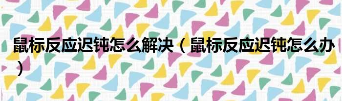 鼠标反应迟钝怎么解决（鼠标反应迟钝怎么办）